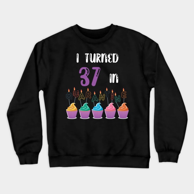 I Turned 37 In Quarantine funny idea birthday t-shirt Crewneck Sweatshirt by fatoajmii